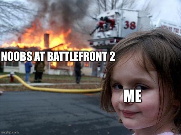 Disaster Girl | NOOBS AT BATTLEFRONT 2; ME | image tagged in memes,disaster girl | made w/ Imgflip meme maker