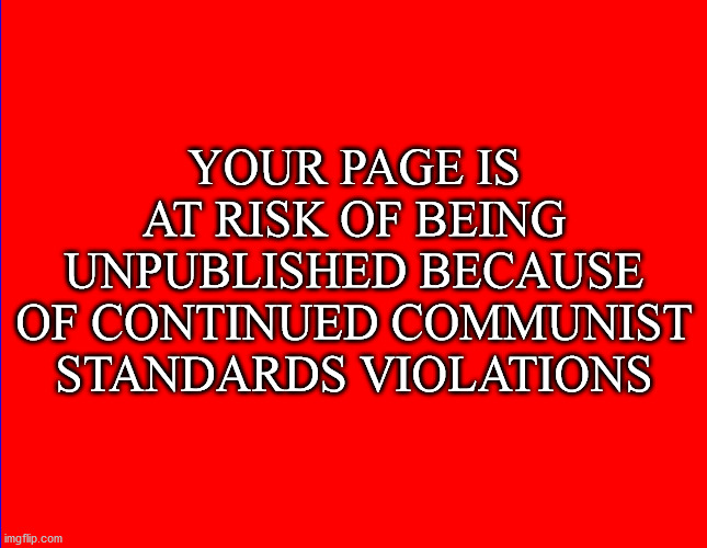 Unpublished for violating Communist Standards | YOUR PAGE IS AT RISK OF BEING UNPUBLISHED BECAUSE OF CONTINUED COMMUNIST STANDARDS VIOLATIONS | image tagged in unpublished,communist standards violation,facebook sucks,freedom of speech | made w/ Imgflip meme maker