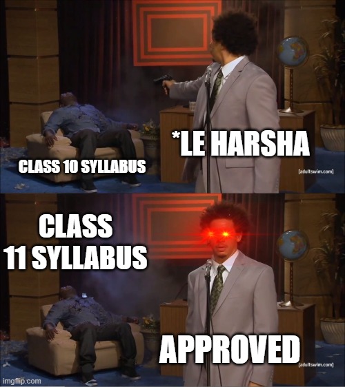 Who Killed Hannibal | *LE HARSHA; CLASS 10 SYLLABUS; CLASS 11 SYLLABUS; APPROVED | image tagged in memes,who killed hannibal | made w/ Imgflip meme maker