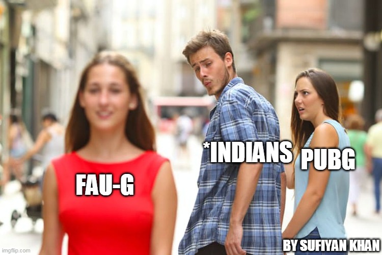 Distracted Boyfriend | PUBG; *INDIANS; FAU-G; BY SUFIYAN KHAN | image tagged in memes,distracted boyfriend | made w/ Imgflip meme maker