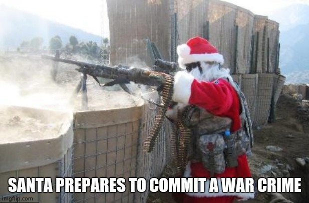 Hohoho Meme | SANTA PREPARES TO COMMIT A WAR CRIME | image tagged in memes,hohoho | made w/ Imgflip meme maker