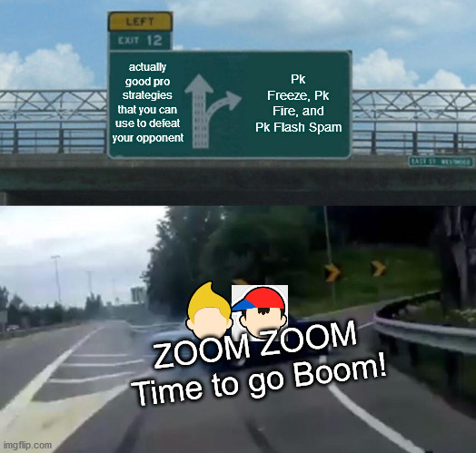 Left Exit 12 Off Ramp | actually good pro strategies that you can use to defeat your opponent; Pk Freeze, Pk Fire, and Pk Flash Spam; ZOOM ZOOM Time to go Boom! | image tagged in memes,left exit 12 off ramp | made w/ Imgflip meme maker