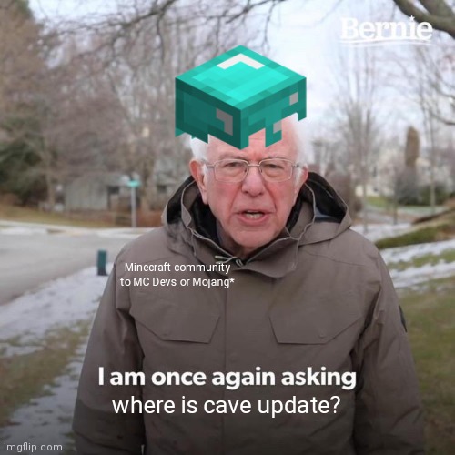 Upvote this meme if you want Cave Update | Minecraft community to MC Devs or Mojang*; where is cave update? | image tagged in minecraft,cave,update,mojang,too much minecraft,minecraft friendship | made w/ Imgflip meme maker