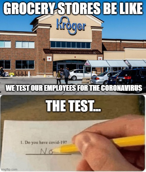 Getting Tested | GROCERY STORES BE LIKE; WE TEST OUR EMPLOYEES FOR THE CORONAVIRUS; THE TEST... | image tagged in funny memes | made w/ Imgflip meme maker