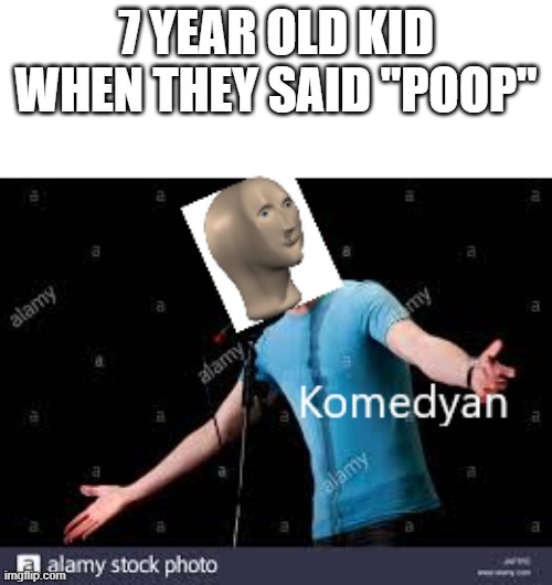 Komedyan | 7 YEAR OLD KID WHEN THEY SAID "POOP" | image tagged in funny memes,meme man,comedian | made w/ Imgflip meme maker