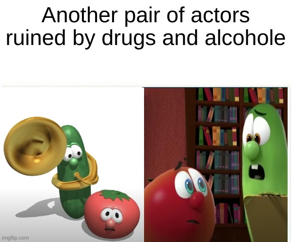 Monkey Puppet Meme | Another pair of actors ruined by drugs and alcohol | image tagged in memes,veggietales | made w/ Imgflip meme maker
