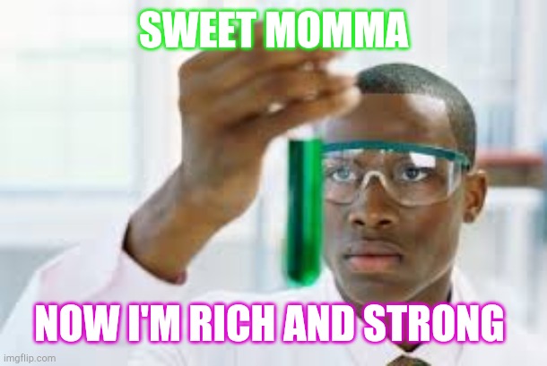 FINALLY | SWEET MOMMA NOW I'M RICH AND STRONG | image tagged in finally | made w/ Imgflip meme maker