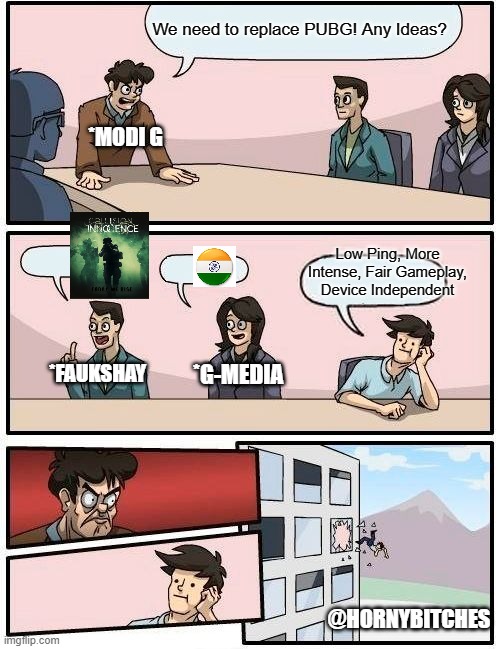 Fau-G | We need to replace PUBG! Any Ideas? *MODI G; Low Ping, More Intense, Fair Gameplay, Device Independent; *FAUKSHAY; *G-MEDIA; @HORNYBITCHES | image tagged in memes,boardroom meeting suggestion | made w/ Imgflip meme maker
