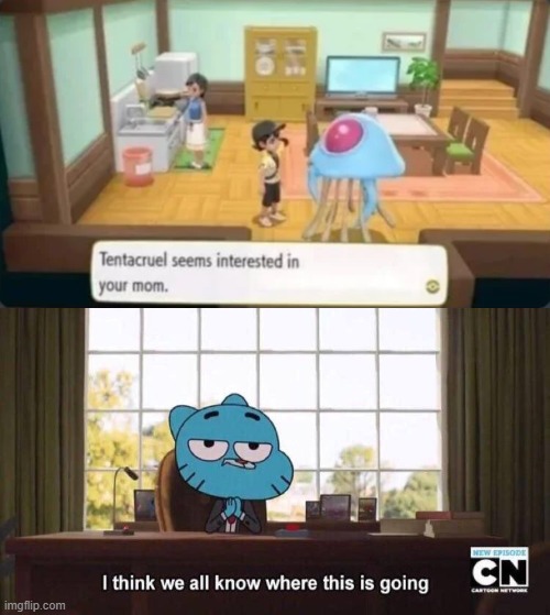 Tentacruel no! | image tagged in i think we all know where this is going,memes,funny,pokemon,mom | made w/ Imgflip meme maker