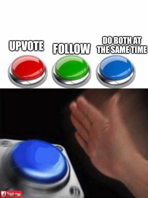 Three Buttons | UPVOTE FOLLOW DO BOTH AT THE SAME TIME | image tagged in three buttons | made w/ Imgflip meme maker