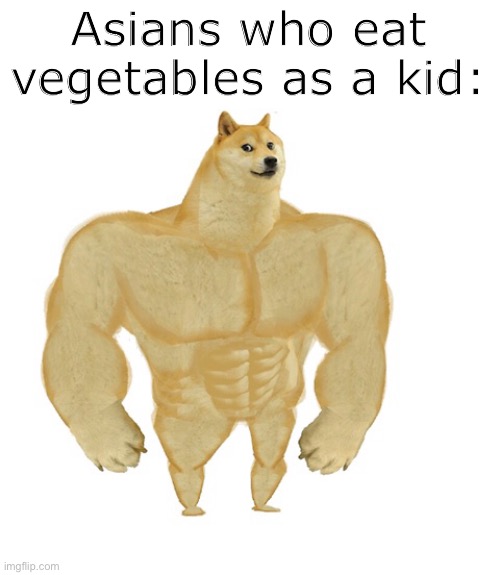 Asians: | Asians who eat vegetables as a kid: | image tagged in doge | made w/ Imgflip meme maker