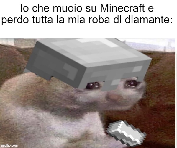 Io che muoio su Minecraft e perdo tutta la mia roba di diamante: | made w/ Imgflip meme maker