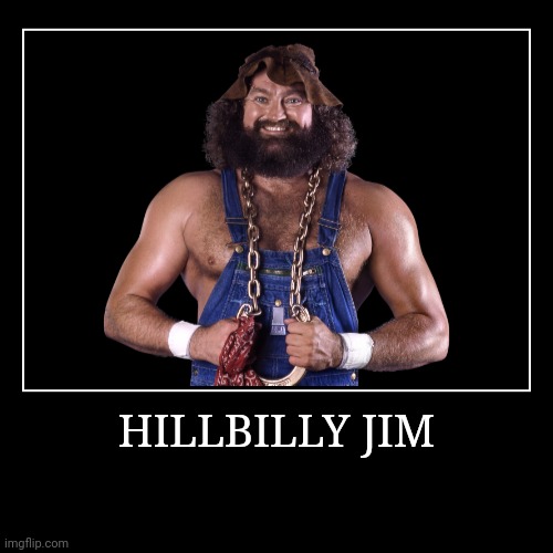 Hillbilly Jim | image tagged in demotivationals,wwe | made w/ Imgflip demotivational maker