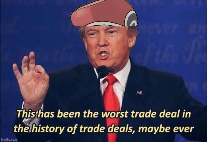 when a lady trades your Medicam to a haunter with an everstone | image tagged in donald trump worst trade deal | made w/ Imgflip meme maker