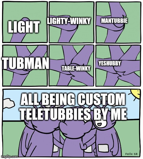 fear the new teletubbies | LIGHTY-WINKY; MANTUBBIE; LIGHT; TUBMAN; YESHUBBY; TABLE-WINKY; ALL BEING CUSTOM TELETUBBIES BY ME | image tagged in teletubbies in a circle,teletubbies | made w/ Imgflip meme maker