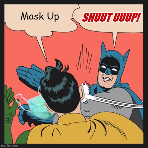 SHUUT UUUP! Mask Up | image tagged in covid-19,mask,batman slapping robin | made w/ Imgflip meme maker