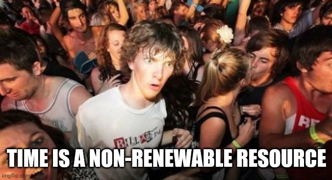 Get Muh Pickaxe, I'm Time Mining | TIME IS A NON-RENEWABLE RESOURCE | image tagged in memes,sudden clarity clarence | made w/ Imgflip meme maker