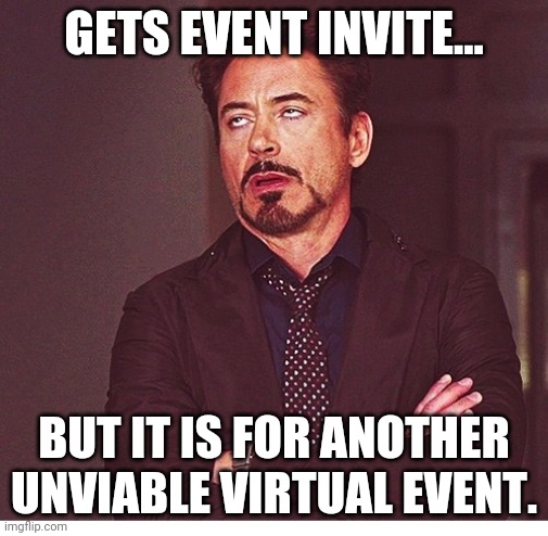 Not Every Event Can Be Virtual | GETS EVENT INVITE... BUT IT IS FOR ANOTHER UNVIABLE VIRTUAL EVENT. | image tagged in rdj boring,zoom,covid-19 | made w/ Imgflip meme maker