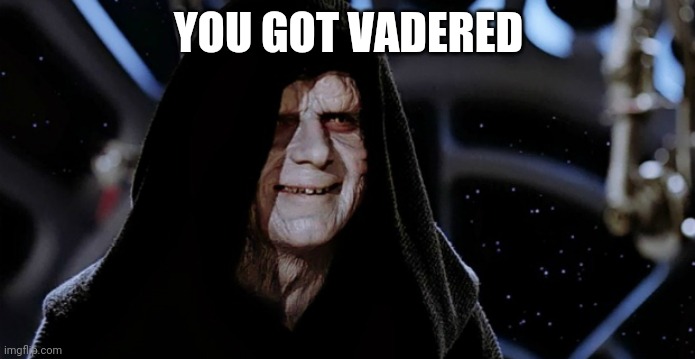 Star Wars Emperor | YOU GOT VADERED | image tagged in star wars emperor | made w/ Imgflip meme maker