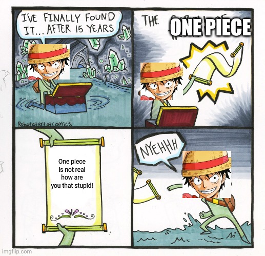 One piece is not true! | ONE PIECE; One piece is not real how are you that stupid! | image tagged in memes,the scroll of truth,one piece | made w/ Imgflip meme maker