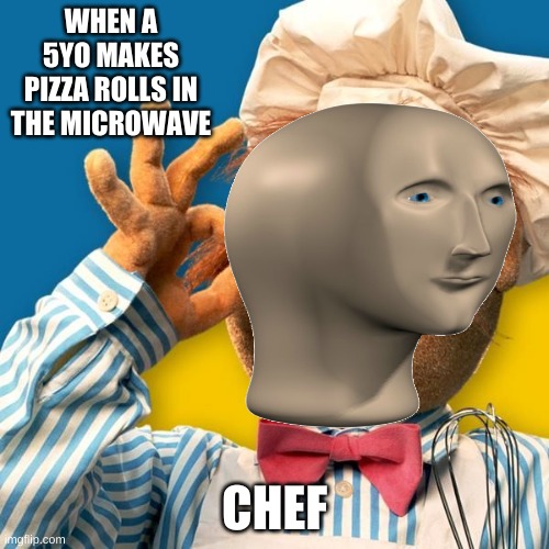 WHEN A 5YO MAKES PIZZA ROLLS IN THE MICROWAVE; CHEF | image tagged in stonks,chef,pizzarolls | made w/ Imgflip meme maker