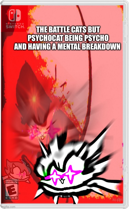 Have a great time | THE BATTLE CATS BUT PSYCHOCAT BEING PSYCHO AND HAVING A MENTAL BREAKDOWN | image tagged in memes,funny,battle,cats,psycho,nintendo switch | made w/ Imgflip meme maker