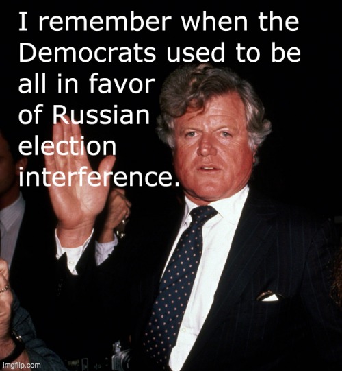 It wasn't that long ago | image tagged in ted kennedy,russian collusion,election fraud,soviet,communism | made w/ Imgflip meme maker