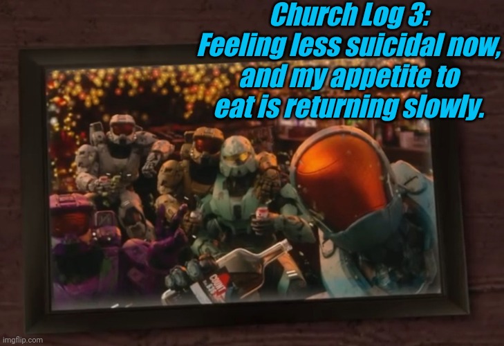 Church Log 3:
Feeling less suicidal now, and my appetite to eat is returning slowly. | image tagged in tag | made w/ Imgflip meme maker
