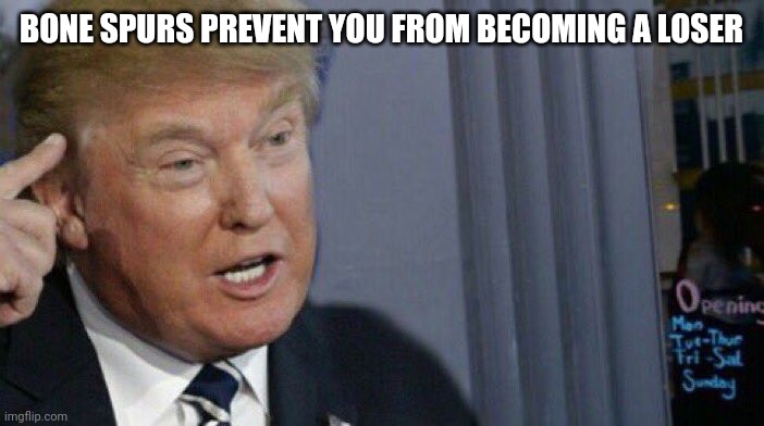 Trump Roll Safe | BONE SPURS PREVENT YOU FROM BECOMING A LOSER | image tagged in trump roll safe | made w/ Imgflip meme maker