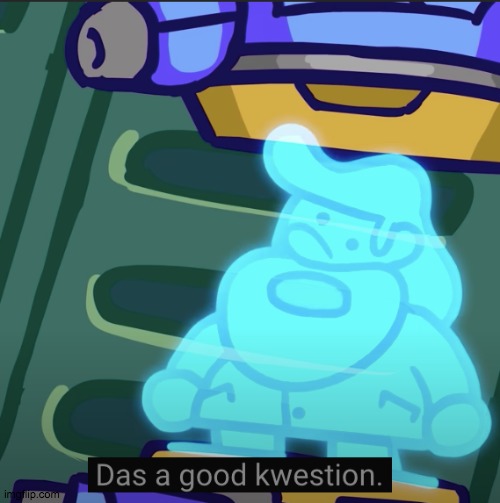 Das a good kwestion | image tagged in das a good kwestion | made w/ Imgflip meme maker