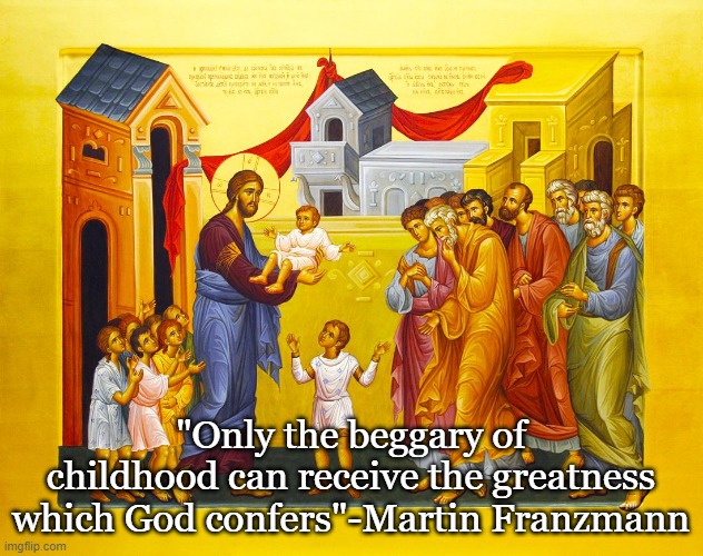humility | "Only the beggary of childhood can receive the greatness which God confers"-Martin Franzmann | image tagged in jesus christ | made w/ Imgflip meme maker