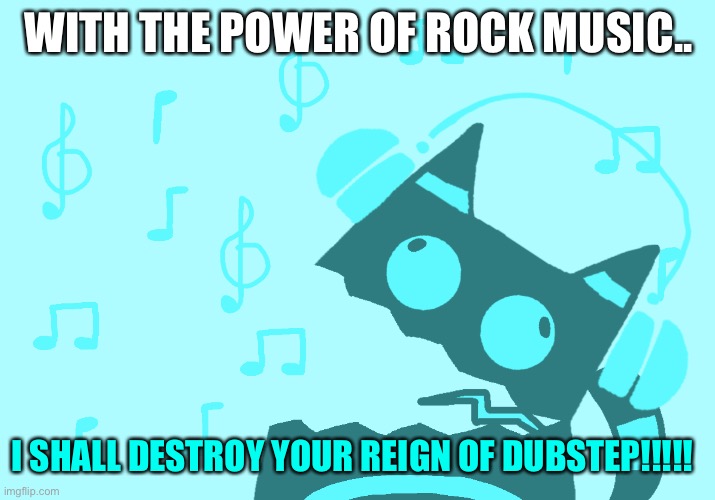WITH THE POWER OF ROCK MUSIC.. I SHALL DESTROY YOUR REIGN OF DUBSTEP!!!!! | made w/ Imgflip meme maker