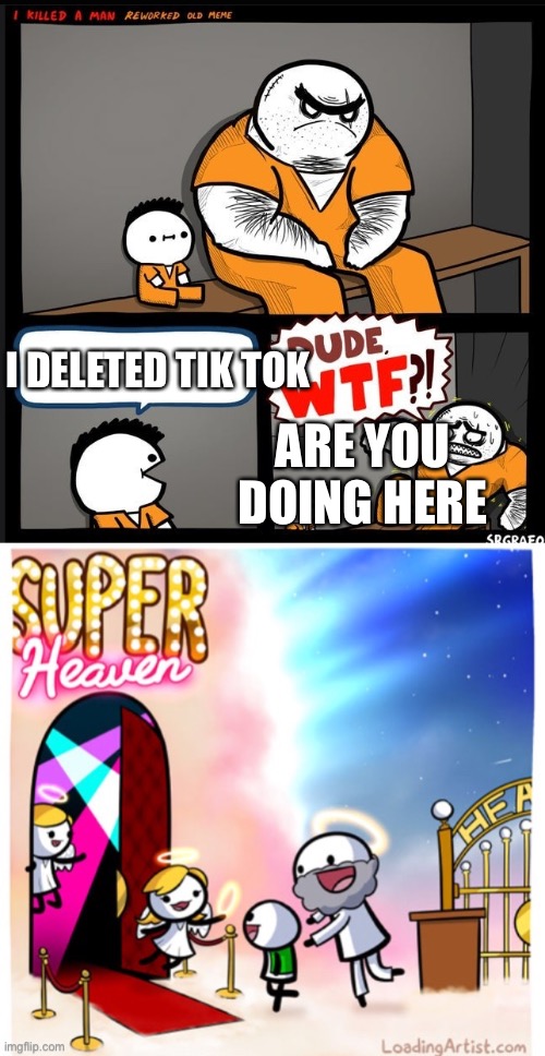 I DELETED TIK TOK; ARE YOU DOING HERE | image tagged in srgrafo dude wtf,super heaven | made w/ Imgflip meme maker