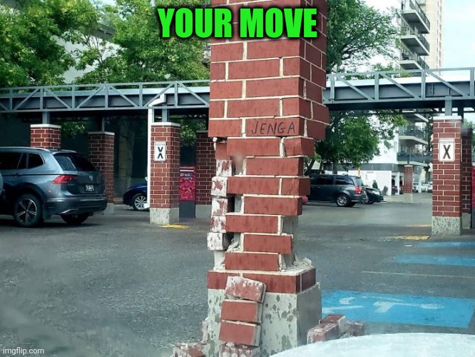 Careful! | YOUR MOVE | image tagged in meme,jenga | made w/ Imgflip meme maker