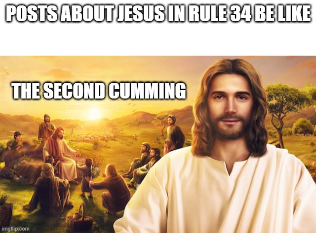 POSTS ABOUT JESUS IN RULE 34 BE LIKE; THE SECOND CUMMING | image tagged in blank white template,dankmemes | made w/ Imgflip meme maker