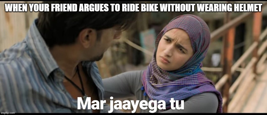 gully boy | WHEN YOUR FRIEND ARGUES TO RIDE BIKE WITHOUT WEARING HELMET | image tagged in gully boy | made w/ Imgflip meme maker