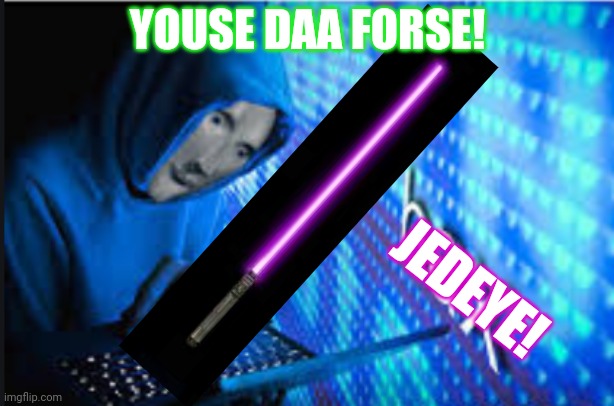 Hax | YOUSE DAA FORSE! JEDEYE! | image tagged in hax | made w/ Imgflip meme maker