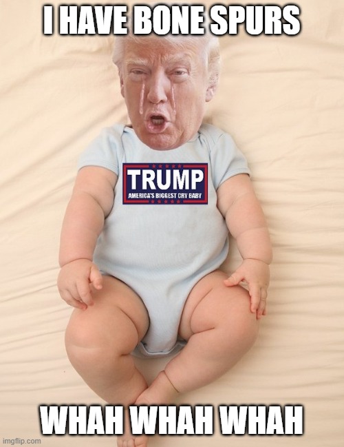 Crying Trump Baby | I HAVE BONE SPURS WHAH WHAH WHAH | image tagged in crying trump baby | made w/ Imgflip meme maker