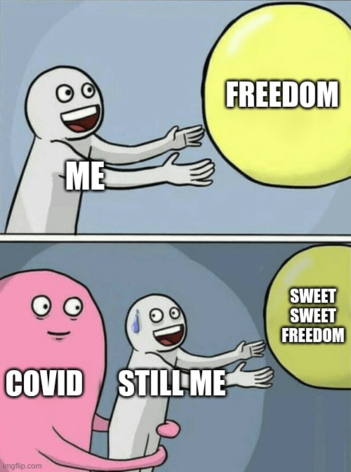 Running Away Balloon | FREEDOM; ME; SWEET SWEET FREEDOM; COVID; STILL ME | image tagged in memes,running away balloon | made w/ Imgflip meme maker