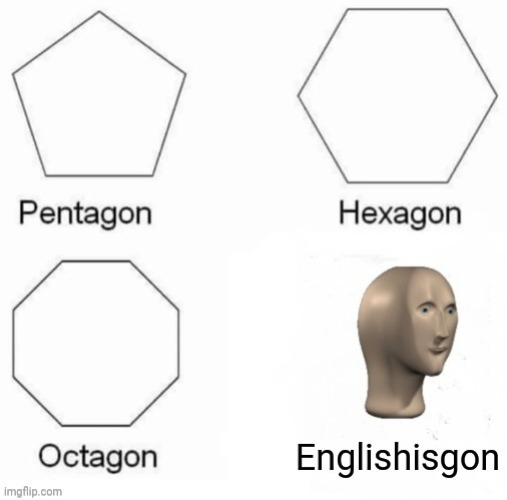 A new shape | image tagged in pentagon hexagon octagon,meme man | made w/ Imgflip meme maker