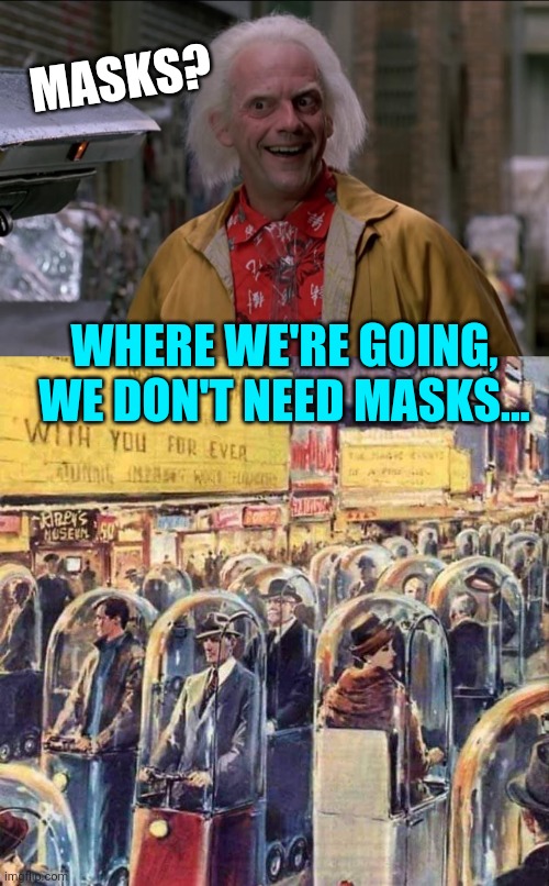The Future is Here | MASKS? WHERE WE'RE GOING, WE DON'T NEED MASKS... | image tagged in doc brown,masks,back to the future,vintage,future,art | made w/ Imgflip meme maker