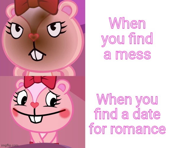 Giggles Format (HTF Meme) | When you find a mess; When you find a date for romance | image tagged in giggles format htf meme,memes,drake hotline bling,happy tree friends | made w/ Imgflip meme maker