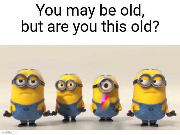 I used to love this video when I was little | You may be old, but are you this old? | image tagged in blank white template,minions,funny memes | made w/ Imgflip meme maker