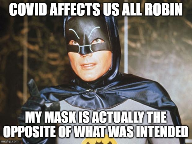 batman mask gets it wrong covid | COVID AFFECTS US ALL ROBIN; MY MASK IS ACTUALLY THE OPPOSITE OF WHAT WAS INTENDED | image tagged in batman-adam west | made w/ Imgflip meme maker