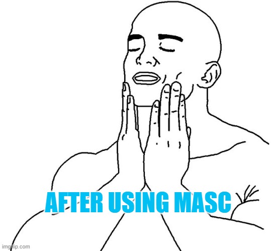 Satisfaction | AFTER USING MASC | image tagged in satisfaction | made w/ Imgflip meme maker