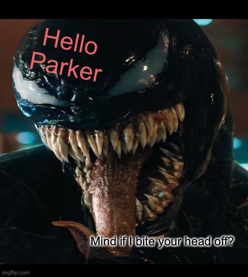 Venom | Hello Parker; Mind if I bite your head off? | image tagged in scary | made w/ Imgflip meme maker
