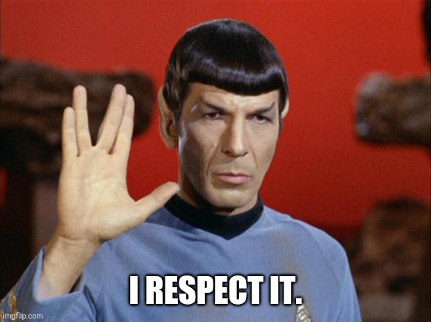 spock salute | I RESPECT IT. | image tagged in spock salute | made w/ Imgflip meme maker