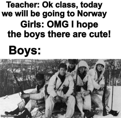Norway again | Teacher: Ok class, today we will be going to Norway; Girls: OMG I hope the boys there are cute! Boys: | image tagged in boys vs girls,norway | made w/ Imgflip meme maker