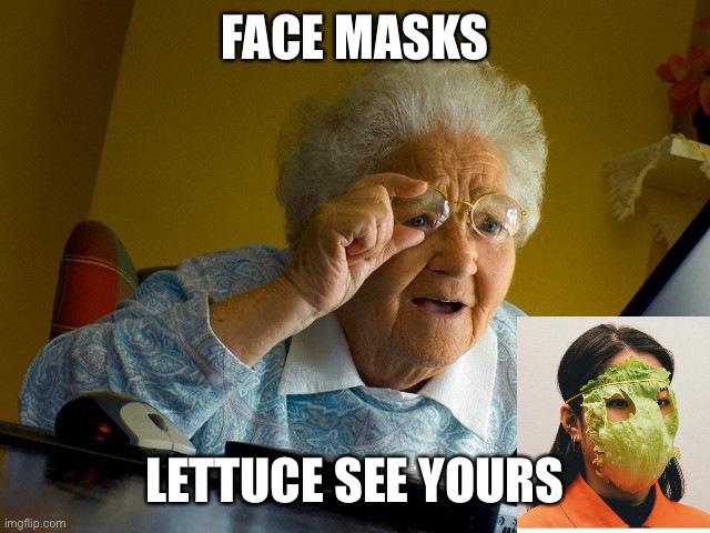 Grandma sees lettuce mask | FACE MASKS; LETTUCE SEE YOURS | image tagged in memes,grandma finds the internet | made w/ Imgflip meme maker