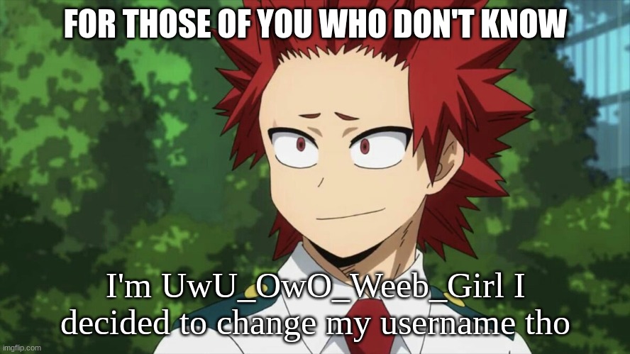 FOR THOSE OF YOU WHO DON'T KNOW; I'm UwU_OwO_Weeb_Girl I decided to change my username tho | made w/ Imgflip meme maker